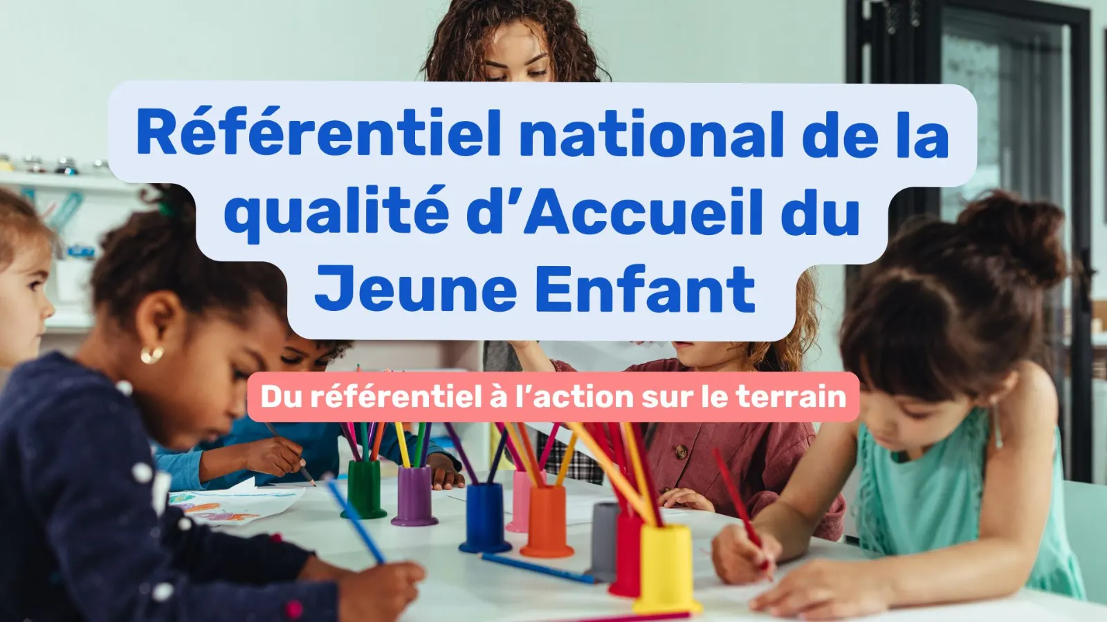 Référentiel national de la qualité d’accueil du jeune enfant : comprendre et appliquer les critères essentiels